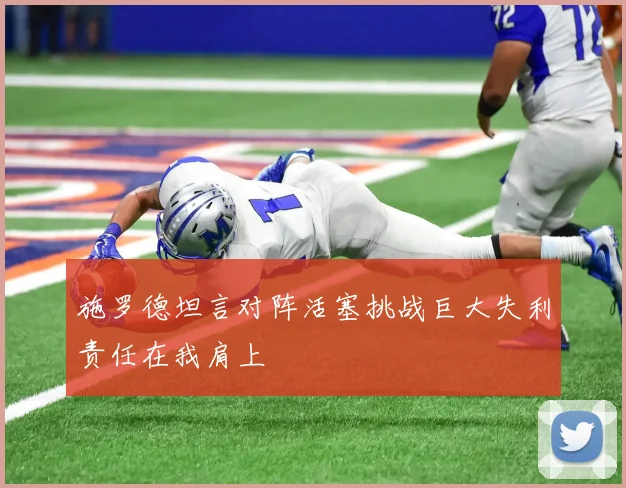 施罗德坦言对阵活塞挑战巨大失利责任在我肩上