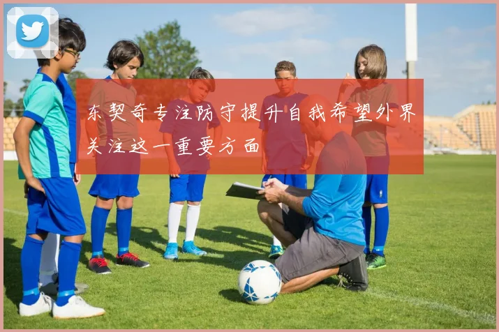 东契奇专注防守提升自我希望外界关注这一重要方面